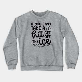 If You Can't Take A Hit Get Off The Ice Hockey Cute Funny Crewneck Sweatshirt